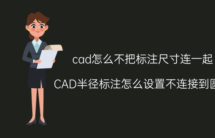 cad怎么不把标注尺寸连一起 CAD半径标注怎么设置不连接到圆心？